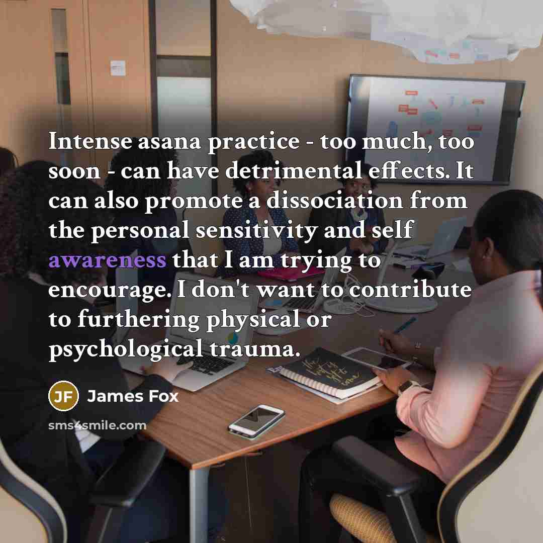 “Intense asana practice - too much, too soon - can…” quote by James Fox