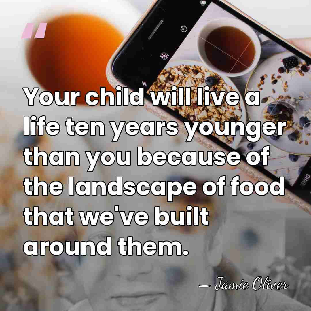 Your child will live a life ten years younger than you because&hellip; - Jamie Oliver