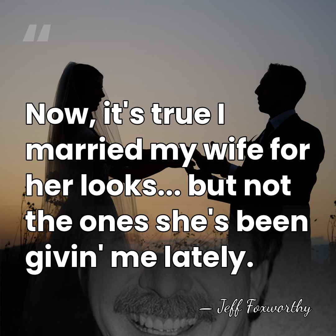 Now, it's true I married my wife for her looks... but not&hellip; - Jeff Foxworthy