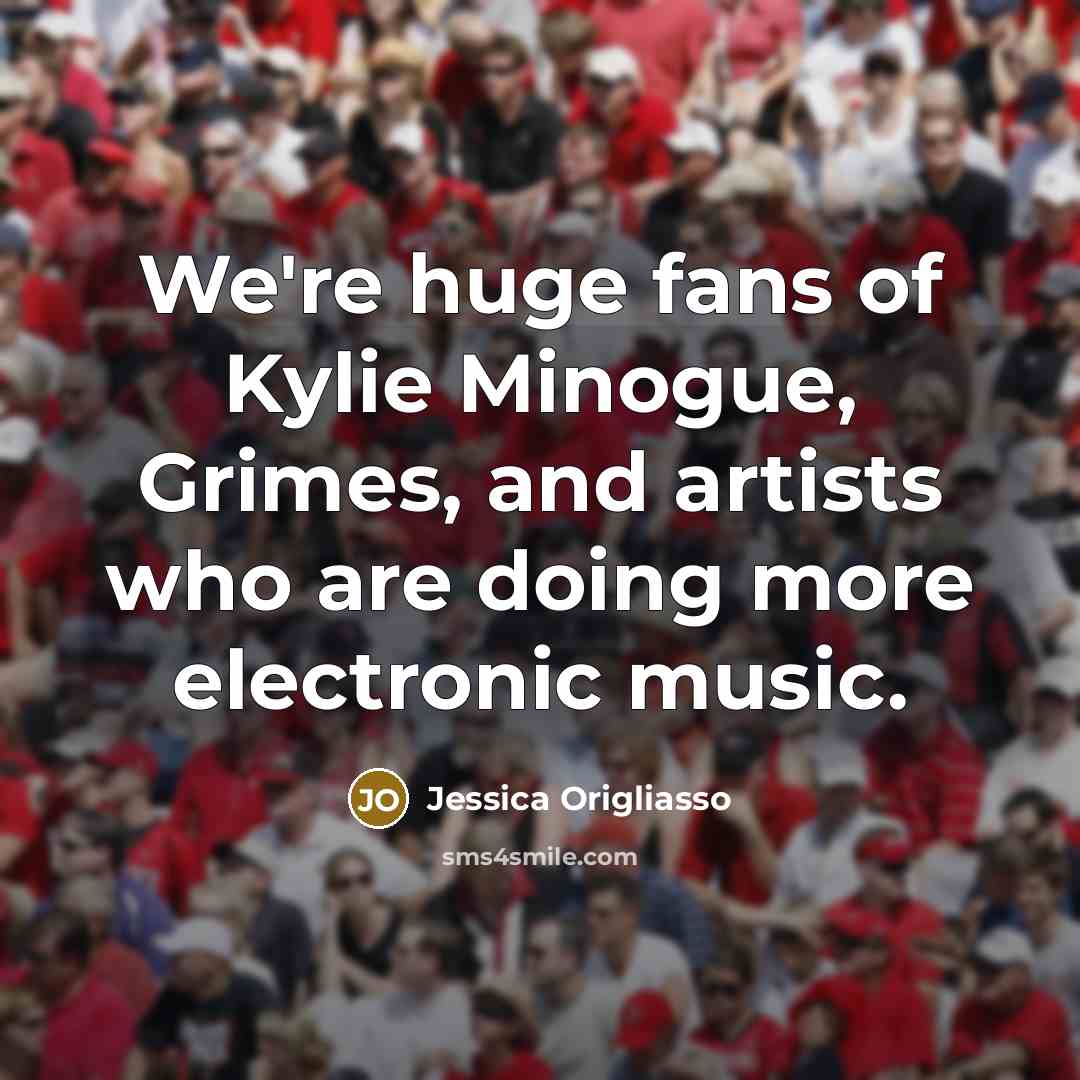 “We're huge fans of Kylie Minogue, Grimes, and artists who…” quote by Jessica Origliasso