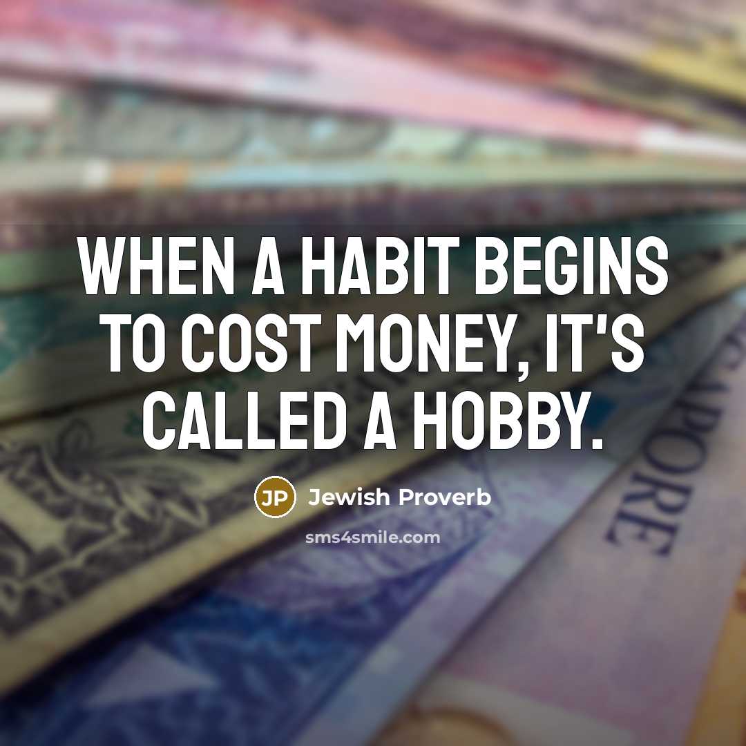 “When a habit begins to cost money, it's called a…” quote by Jewish Proverb