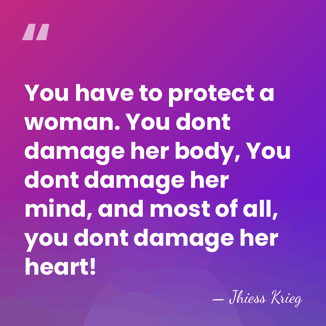 You have to protect a woman. You dont damage her body, You&hellip; - Jhiess Krieg