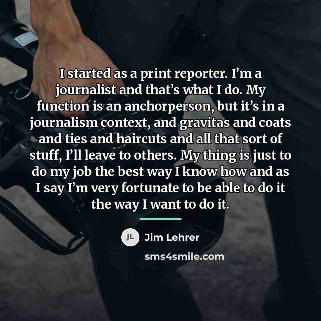 “I started as a print reporter. I’m a journalist and…” quote by Jim Lehrer