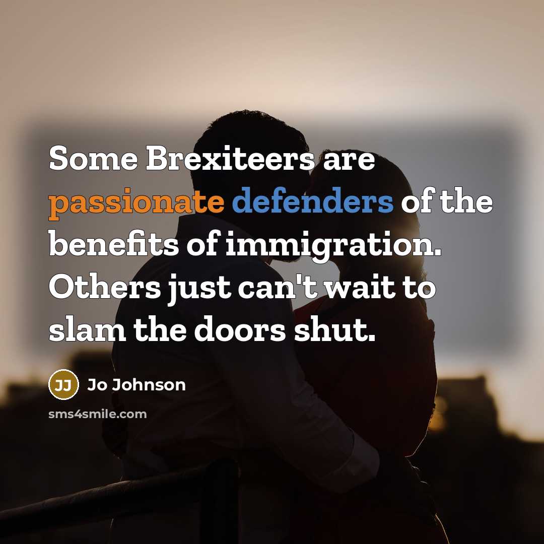 “Some Brexiteers are passionate defenders of the benefits of immigration.…” quote by Jo Johnson