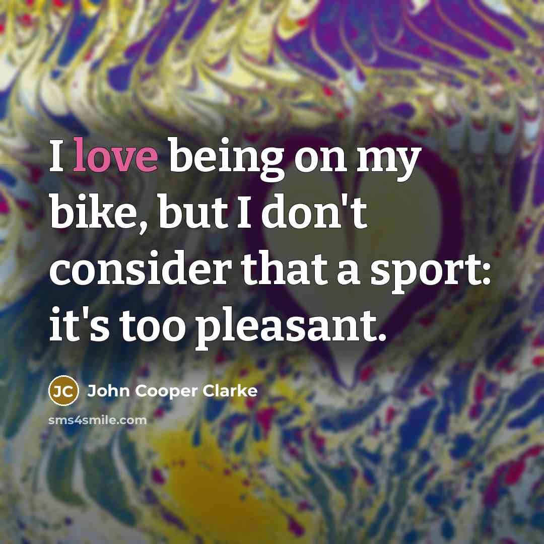 “I love being on my bike, but I don't consider…” quote by John Cooper Clarke