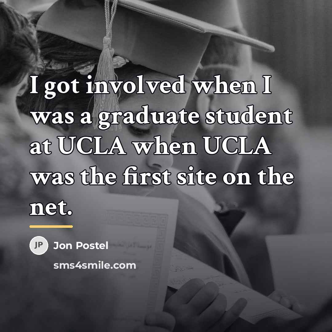 “I got involved when I was a graduate student at…” quote by Jon Postel