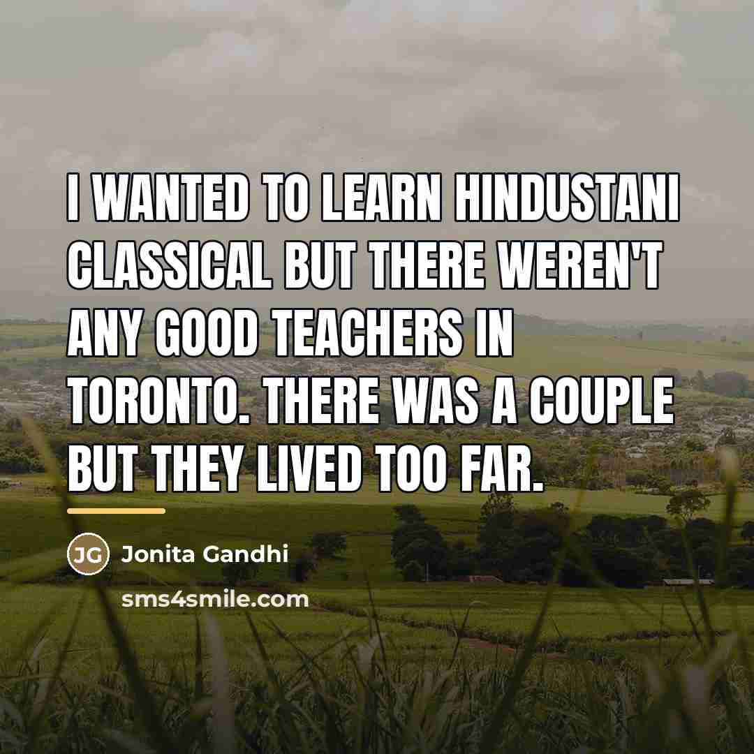 “I wanted to learn Hindustani classical but there weren't any…” quote by Jonita Gandhi