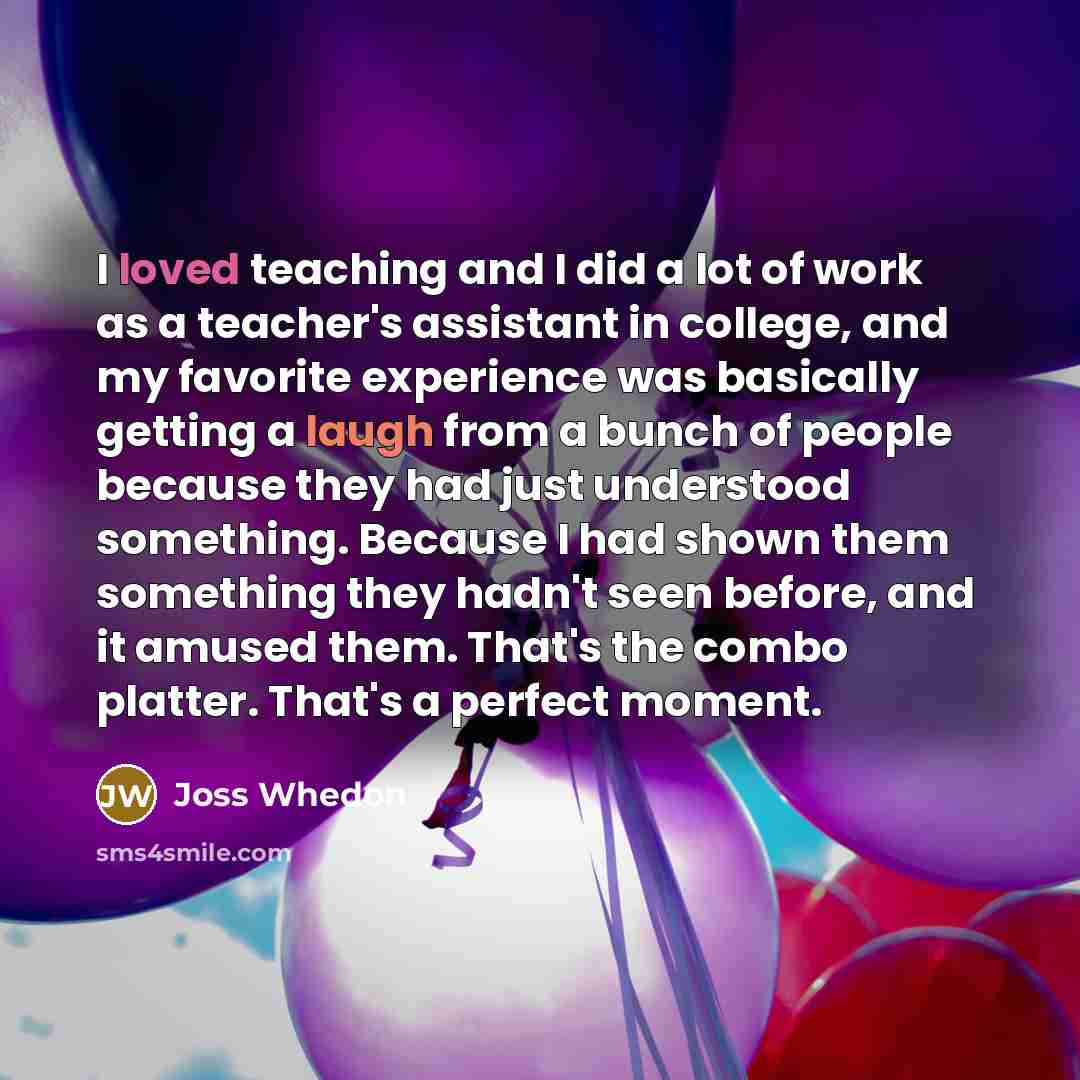 “I loved teaching and I did a lot of work…” quote by Joss Whedon