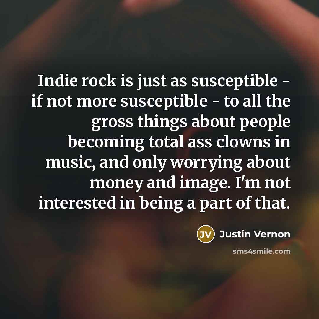 “Indie rock is just as susceptible - if not more…” quote by Justin Vernon
