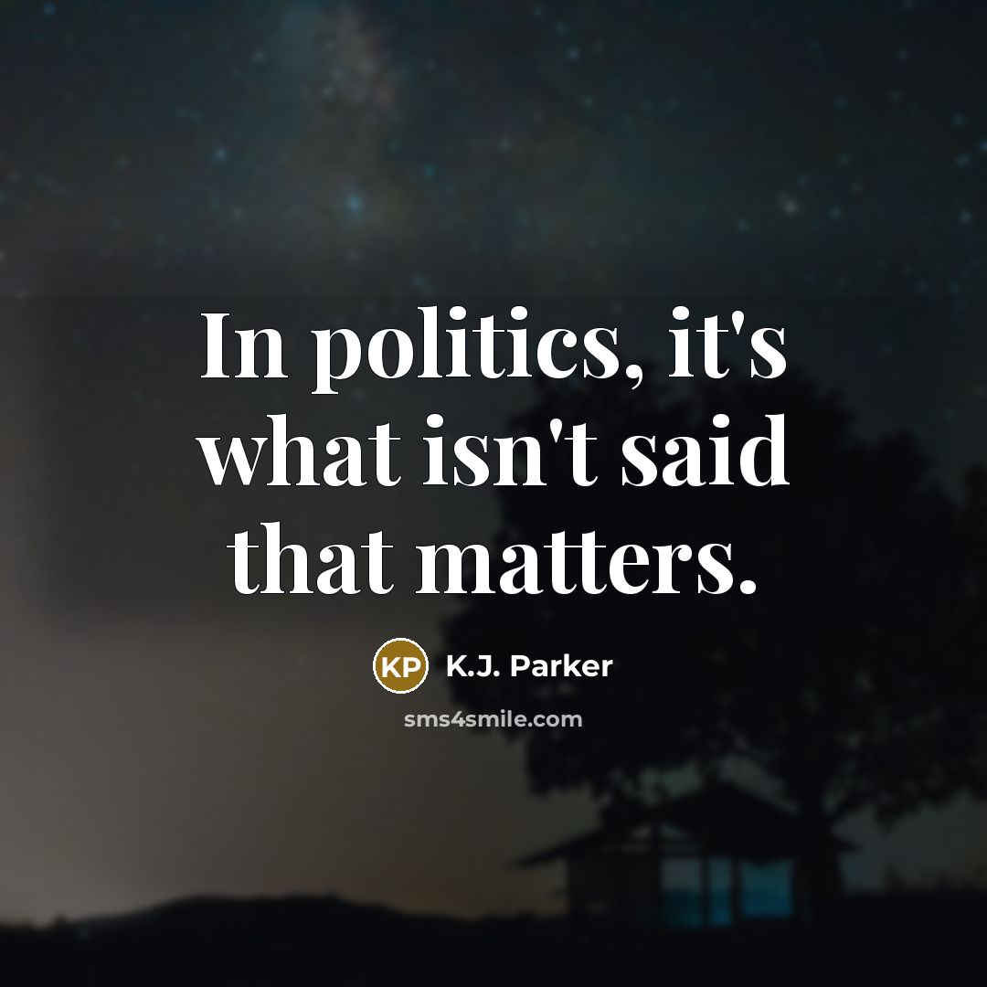 “In politics, it's what isn't said that matters.…” quote by K.J. Parker