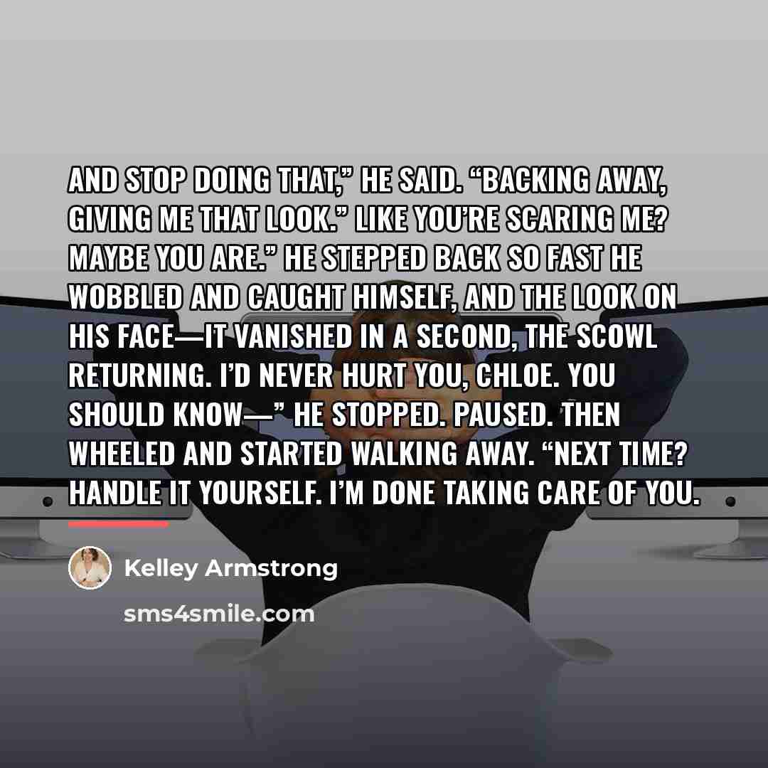 “And stop doing that,” he said. “Backing away, giving me…” quote by Kelley Armstrong