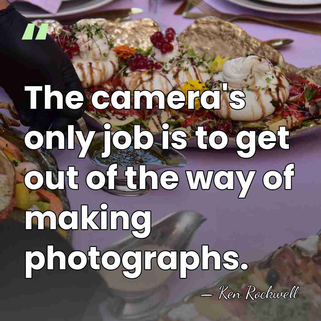 The camera's only job is to get out of the way of&hellip; - Ken Rockwell