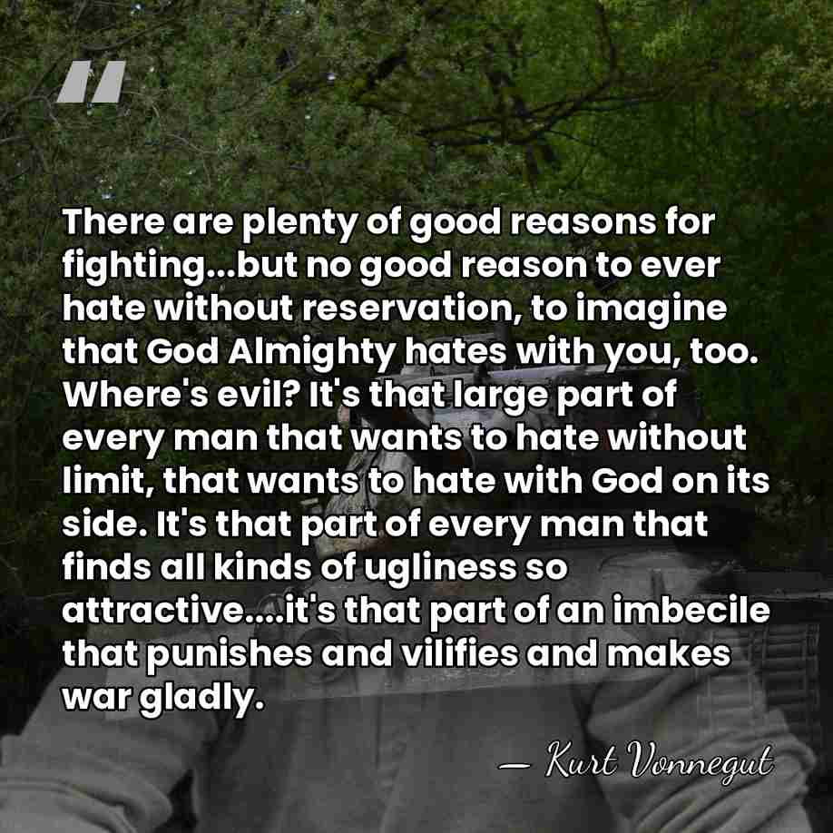 There are plenty of good reasons for fighting...but no good reason to&hellip; - Kurt Vonnegut