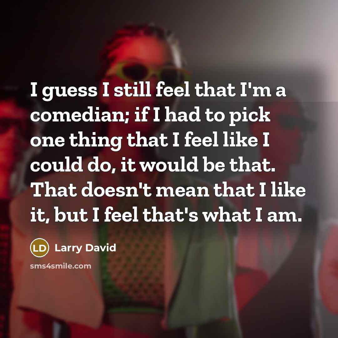 “I guess I still feel that I'm a comedian; if…” quote by Larry David