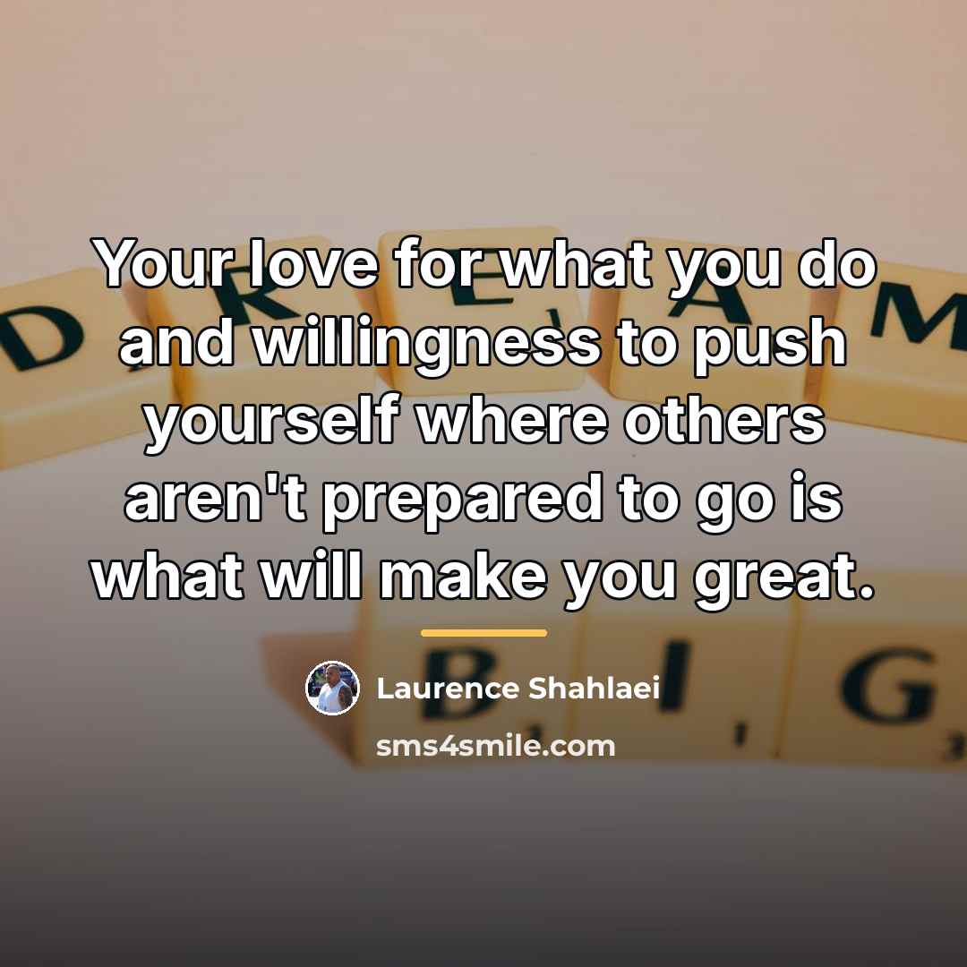 “Your love for what you do and willingness to push…” quote by Laurence Shahlaei