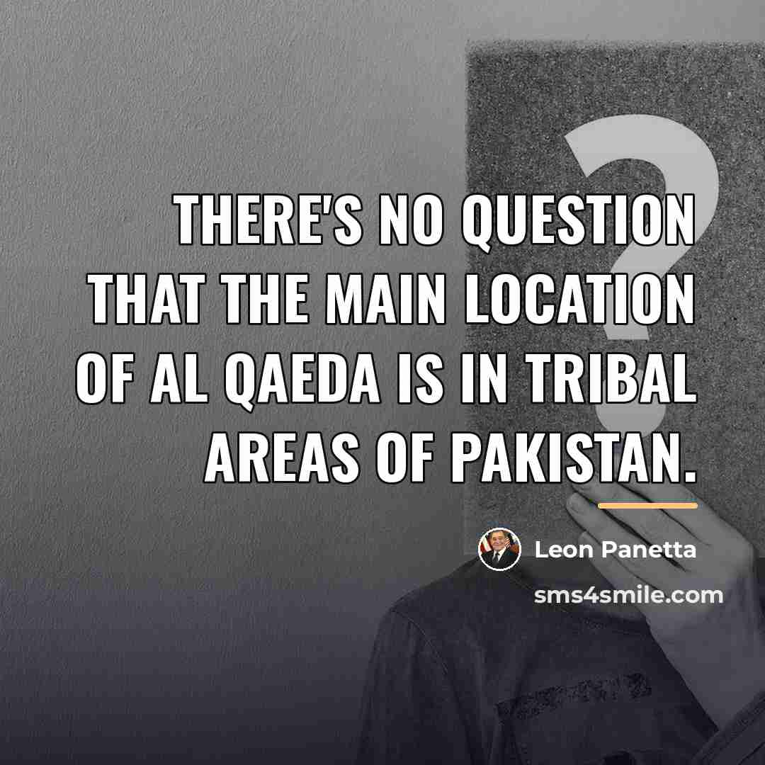 “There's no question that the main location of al Qaeda…” quote by Leon Panetta
