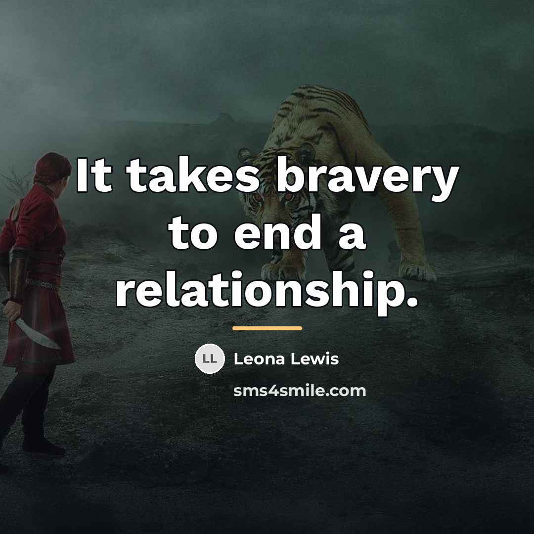 “It takes bravery to end a relationship.…” quote by Leona Lewis