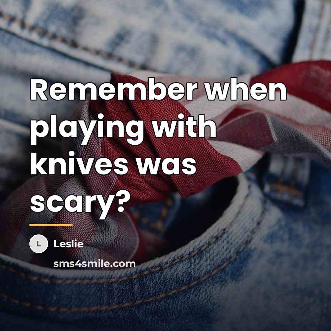 “Remember when playing with knives was scary?…” quote by Leslie