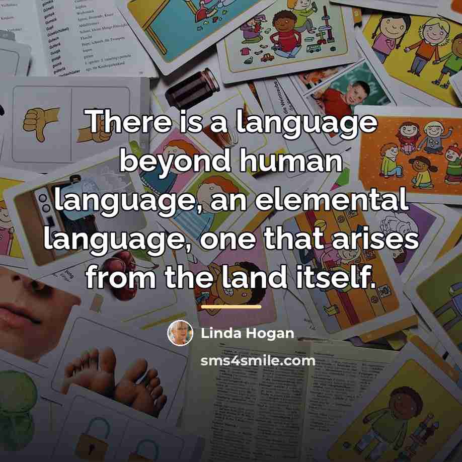 “There is a language beyond human language, an elemental language,…” quote by Linda Hogan