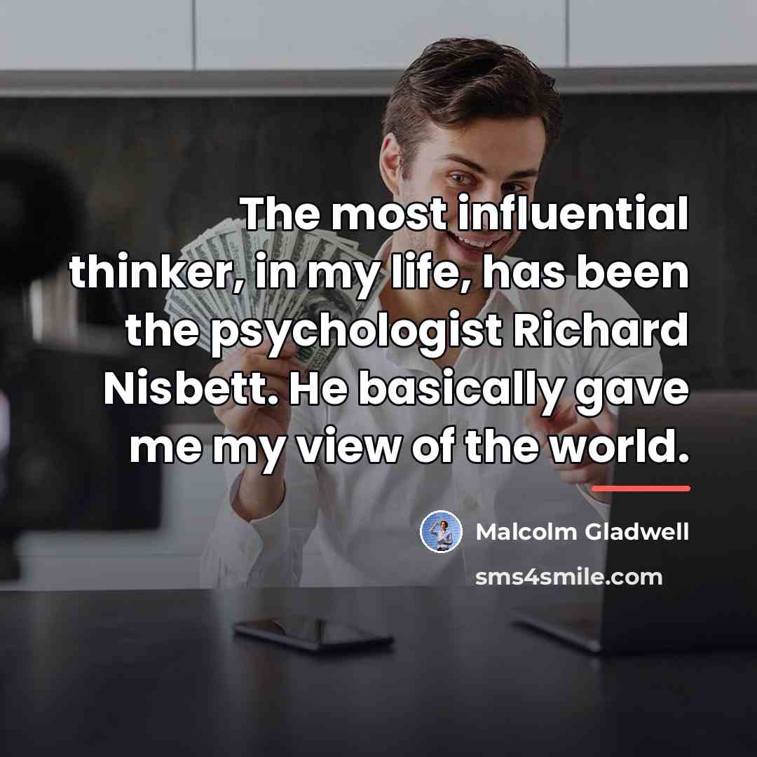 “The most influential thinker, in my life, has been the…” quote by Malcolm Gladwell