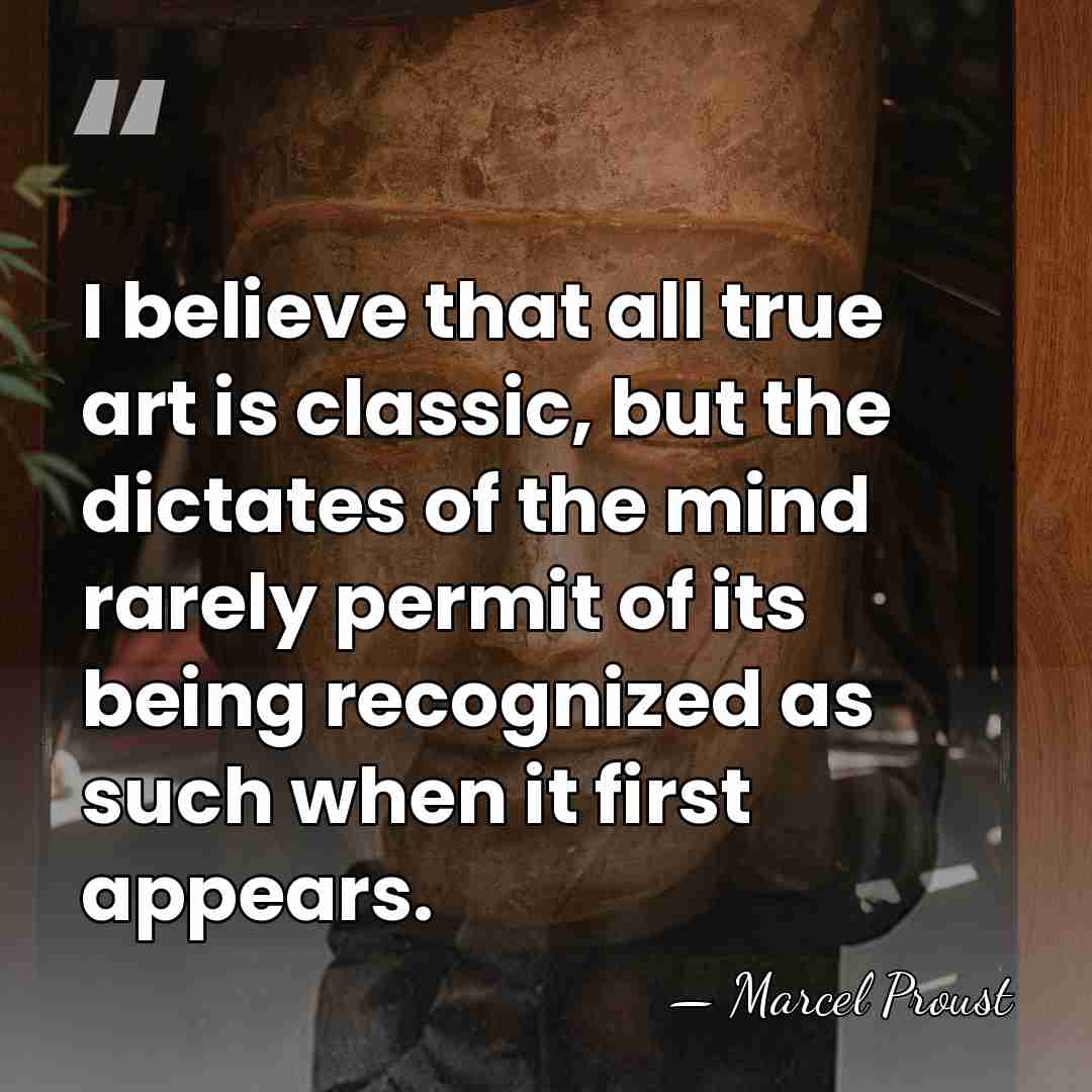 I believe that all true art is classic, but the dictates of&hellip; - Marcel Proust