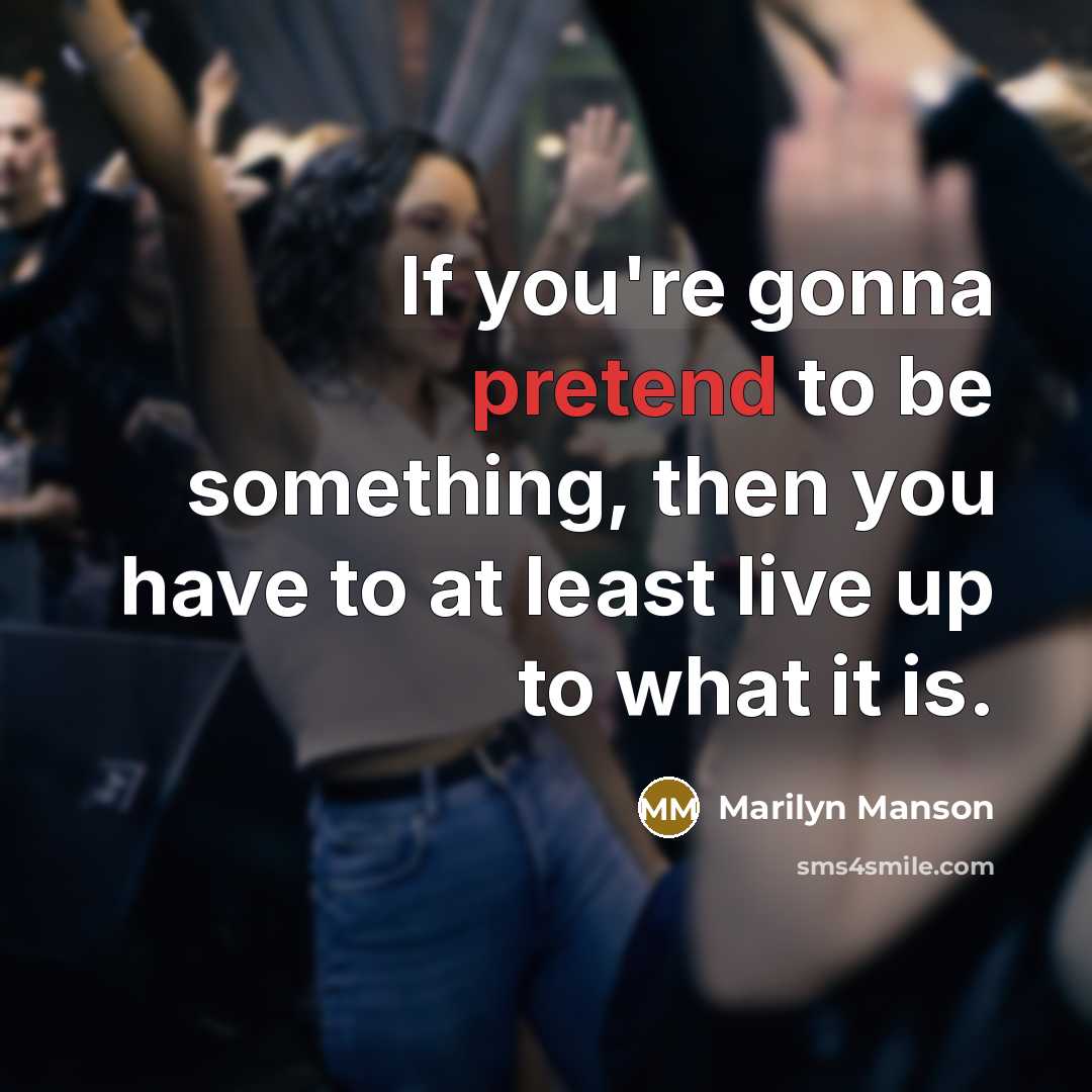 “If you're gonna pretend to be something, then you have…” quote by Marilyn Manson