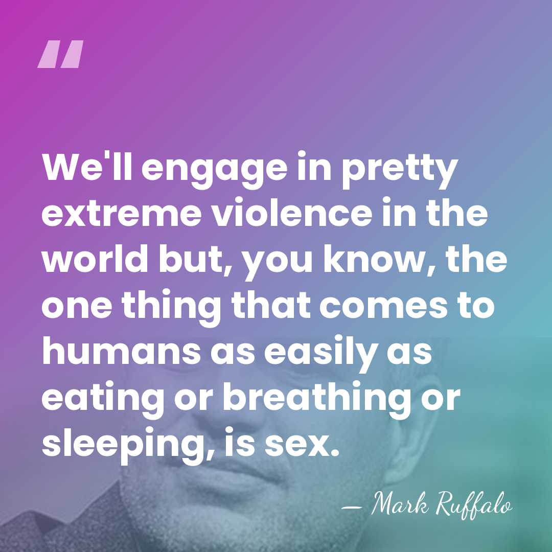 We'll engage in pretty extreme violence in the world but, you know,&hellip; - Mark Ruffalo