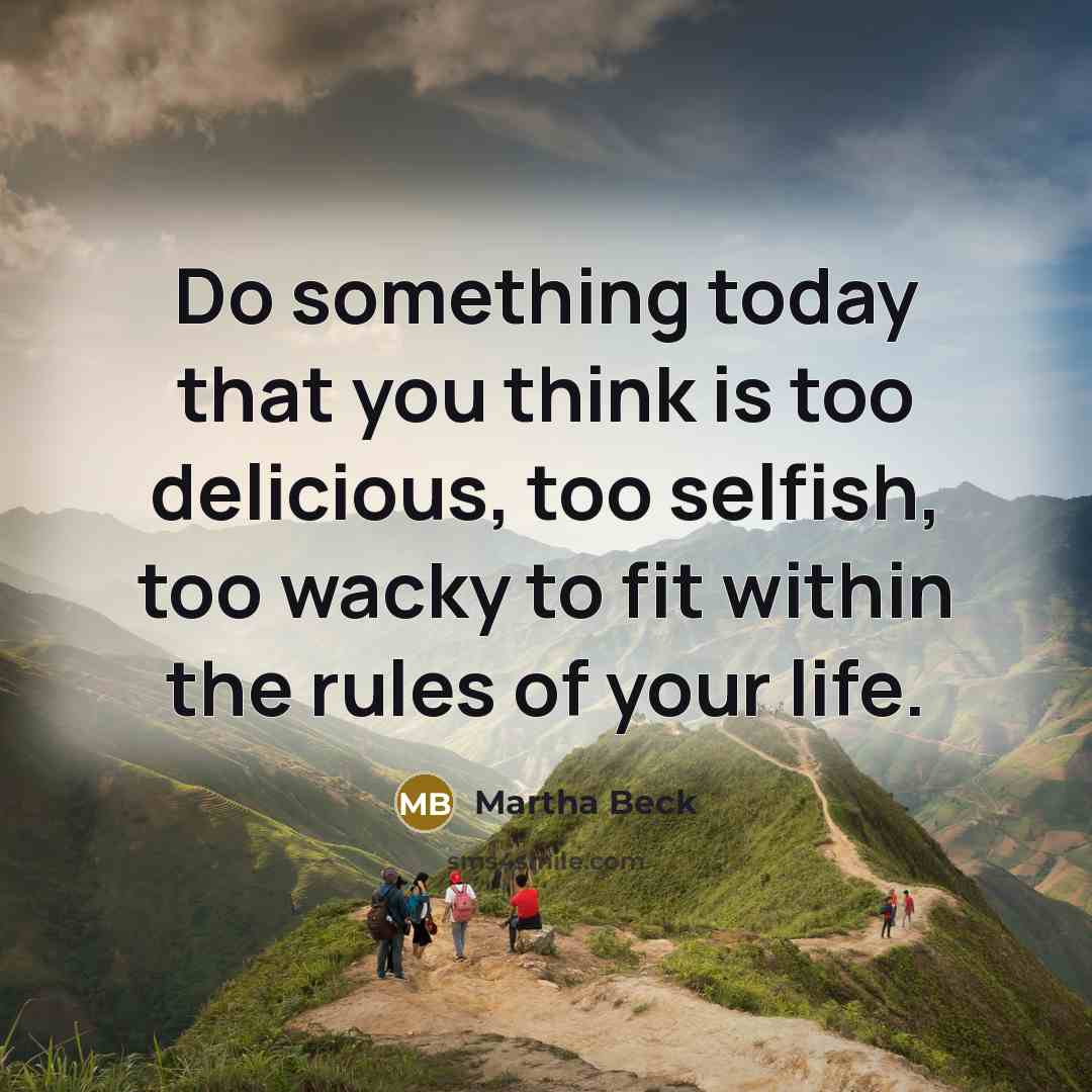 “Do something today that you think is too delicious, too…” quote by Martha Beck