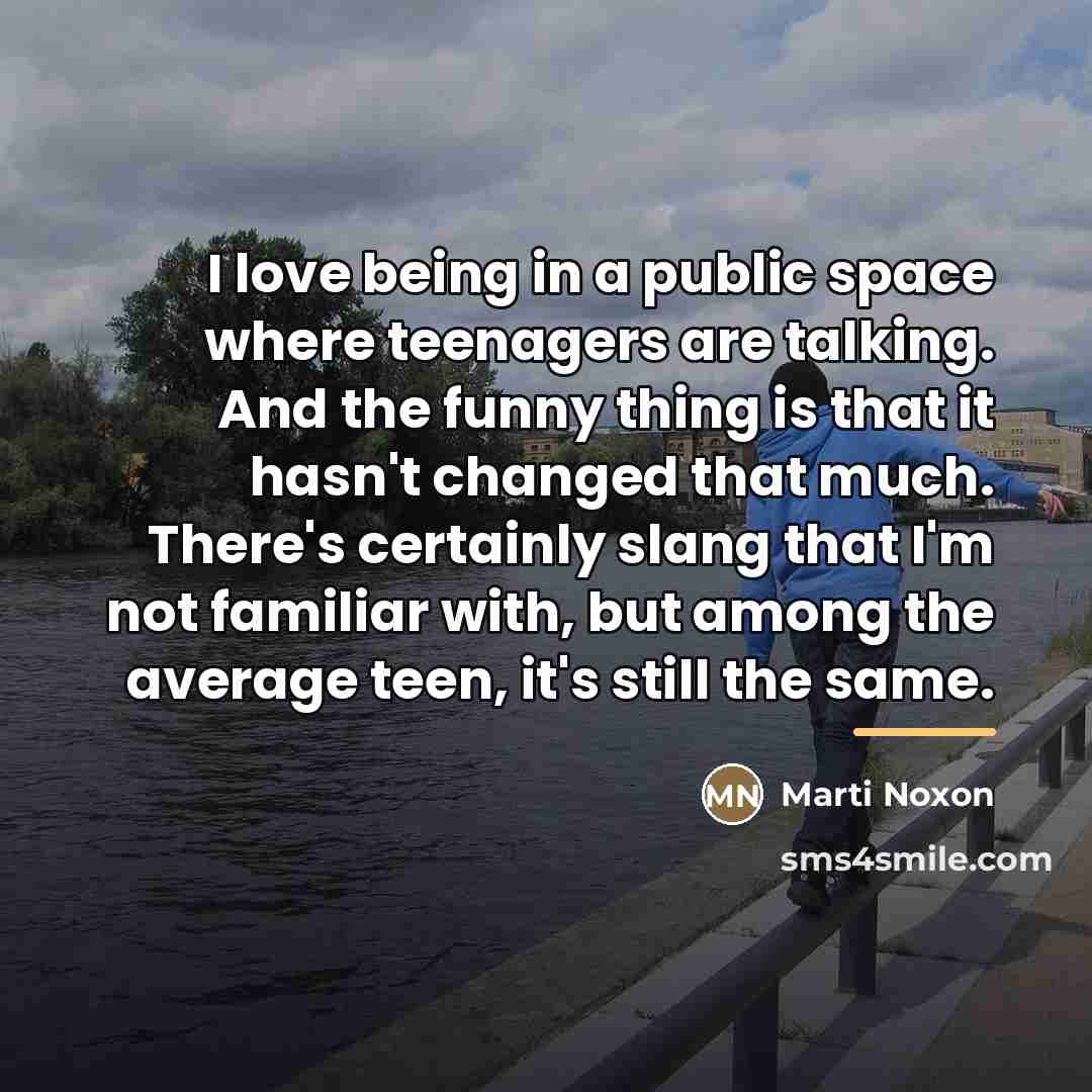 “I love being in a public space where teenagers are…” quote by Marti Noxon