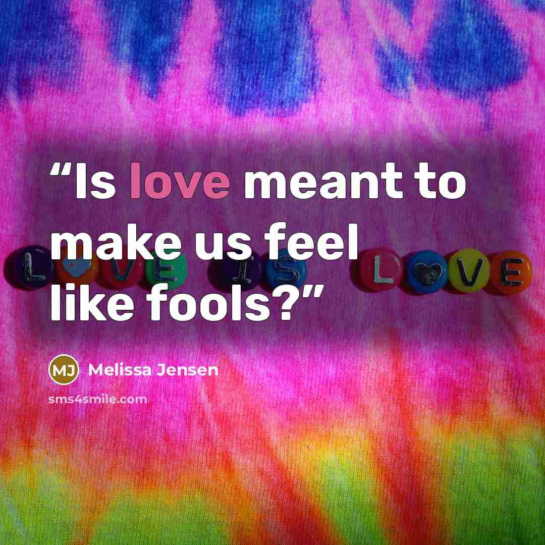 “Is love meant to make us feel like fools?” quote by Melissa Jensen