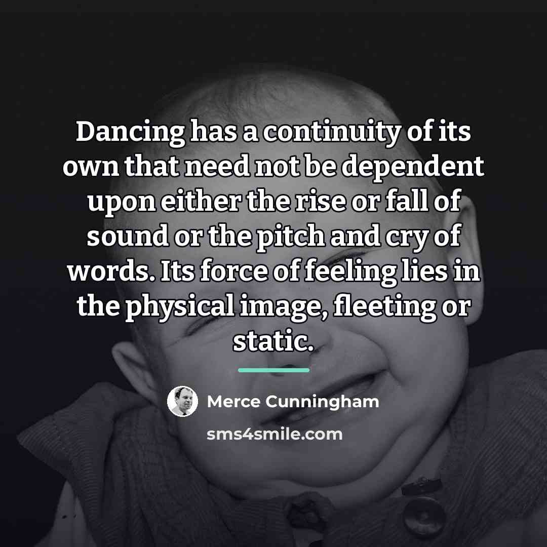 “Dancing has a continuity of its own that need not…” quote by Merce Cunningham
