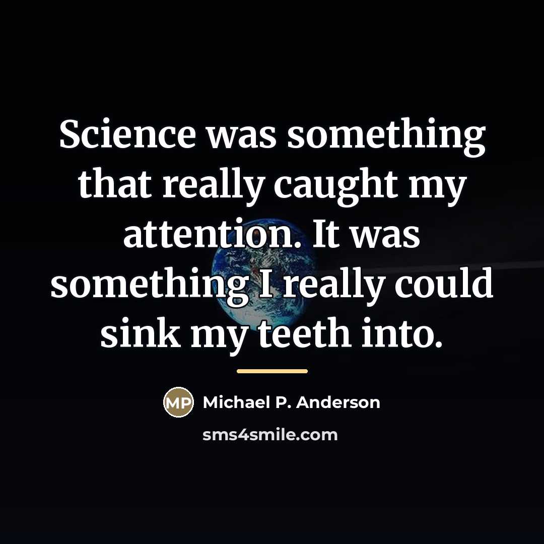 “Science was something that really caught my attention. It was…” quote by Michael P. Anderson