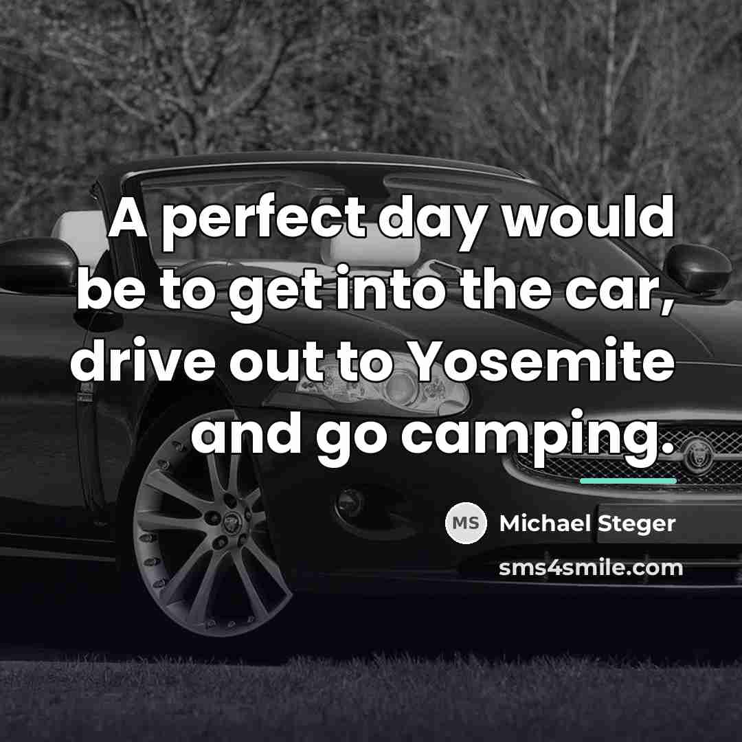 “A perfect day would be to get into the car,…” quote by Michael Steger