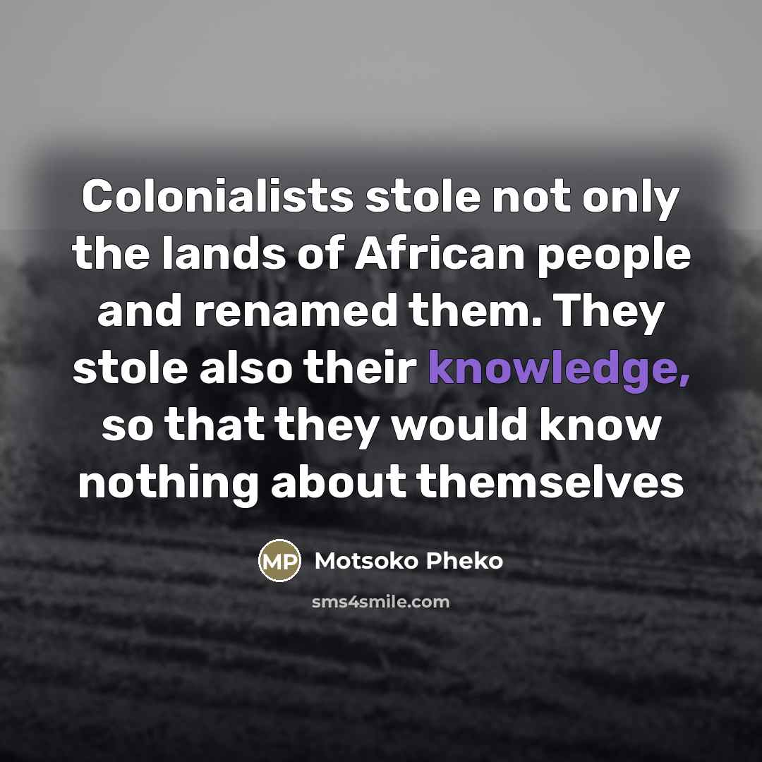“Colonialists stole not only the lands of African people and…” quote by Motsoko Pheko