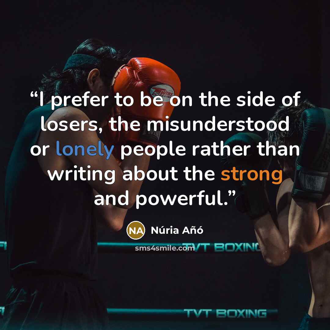 “I prefer to be on the side of losers, the misunderstood or lonely people rather than writing about the strong and powerful.” quote by Núria Añó
