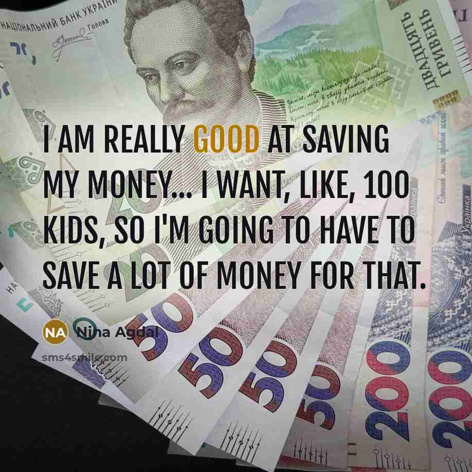 “I am really good at saving my money... I want,…” quote by Nina Agdal