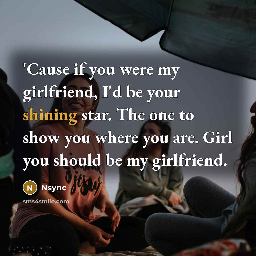 “'Cause if you were my girlfriend, I'd be your shining…” quote by Nsync