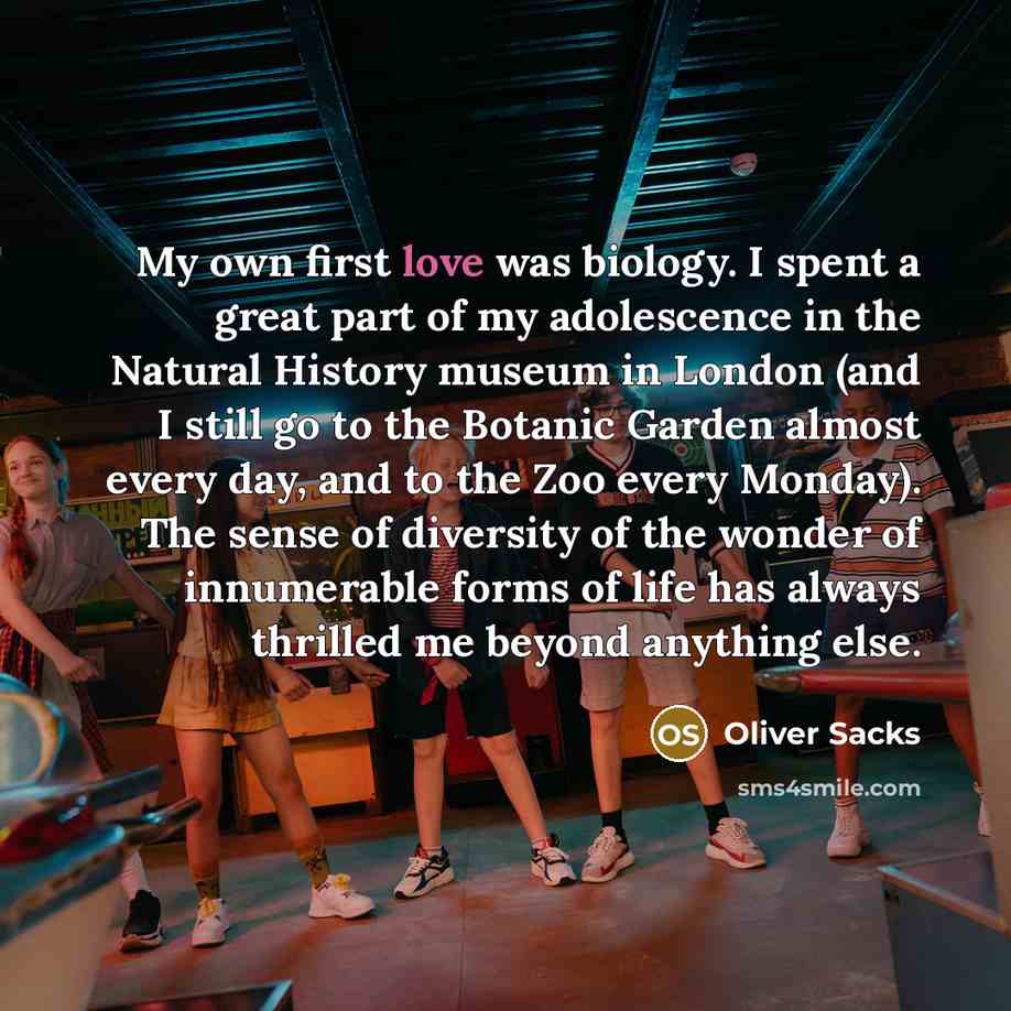 “My own first love was biology. I spent a great…” quote by Oliver Sacks