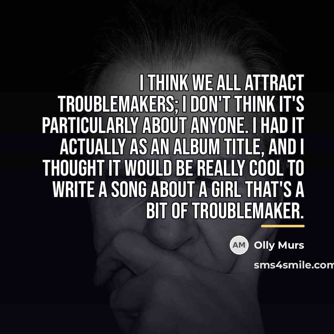 “I think we all attract troublemakers; I don't think it's…” quote by Olly Murs