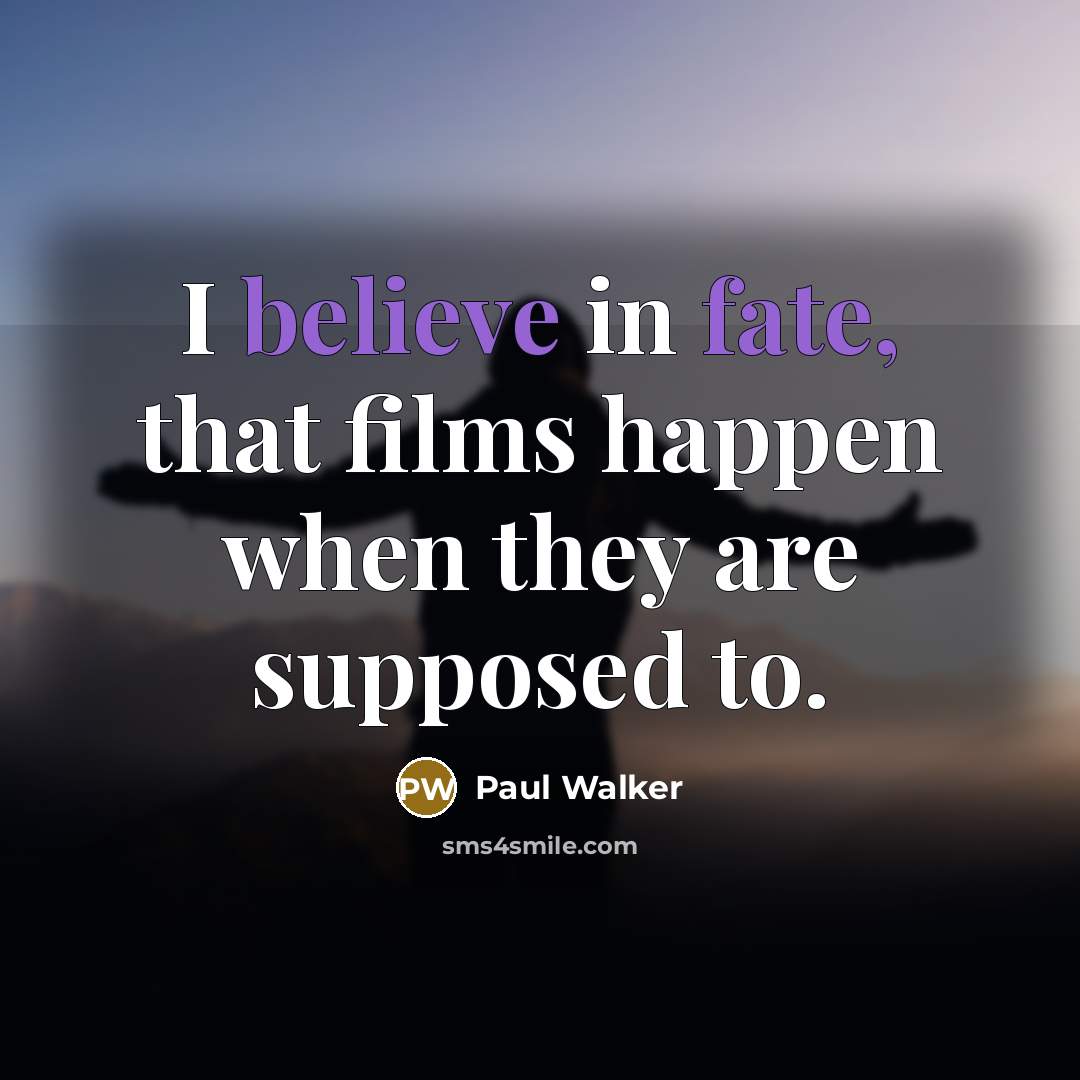 “I believe in fate, that films happen when they are…” quote by Paul Walker