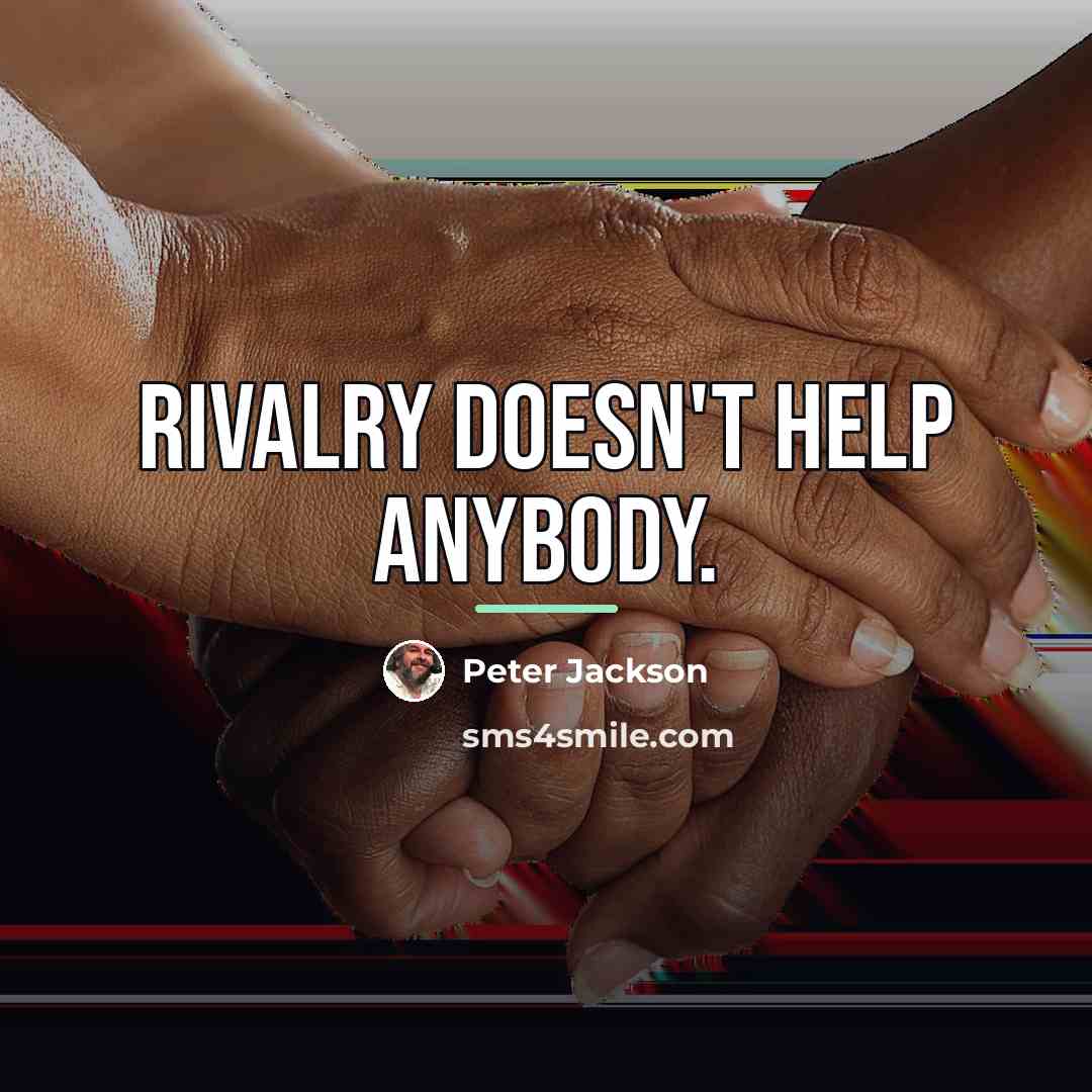 “Rivalry doesn't help anybody.…” quote by Peter Jackson