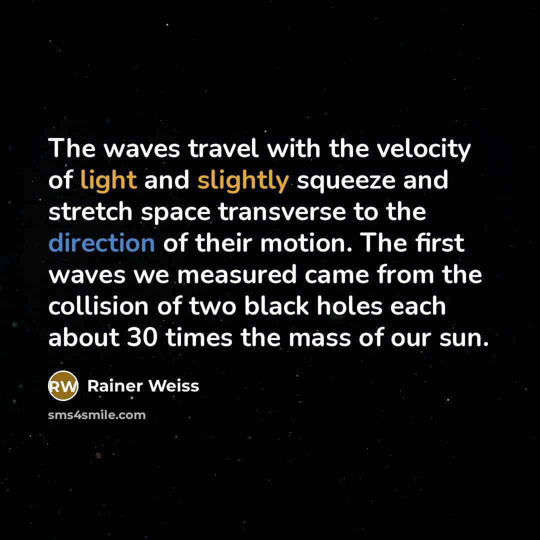 “The waves travel with the velocity of light and slightly…” quote by Rainer Weiss