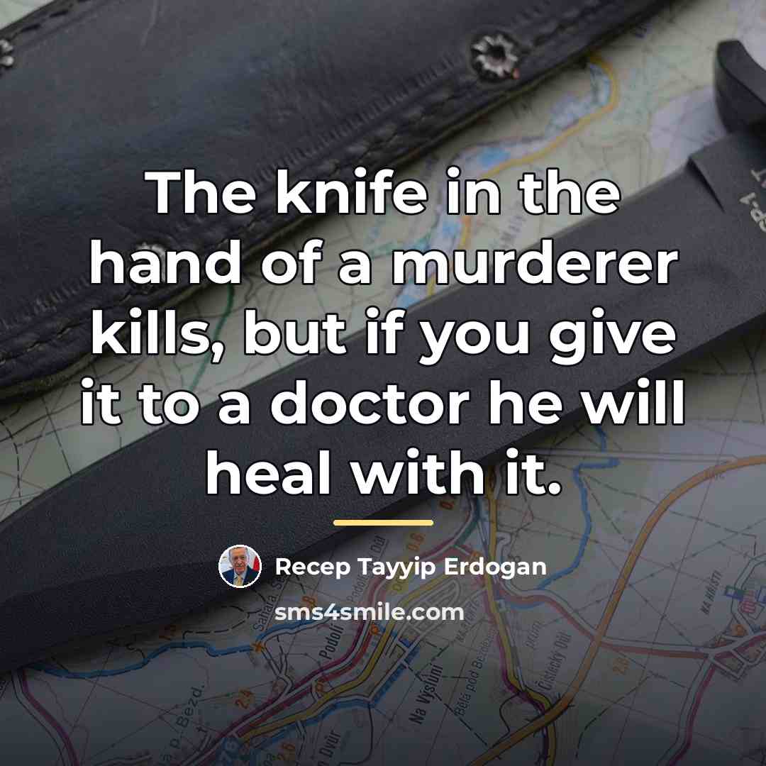 “The knife in the hand of a murderer kills, but…” quote by Recep Tayyip Erdogan