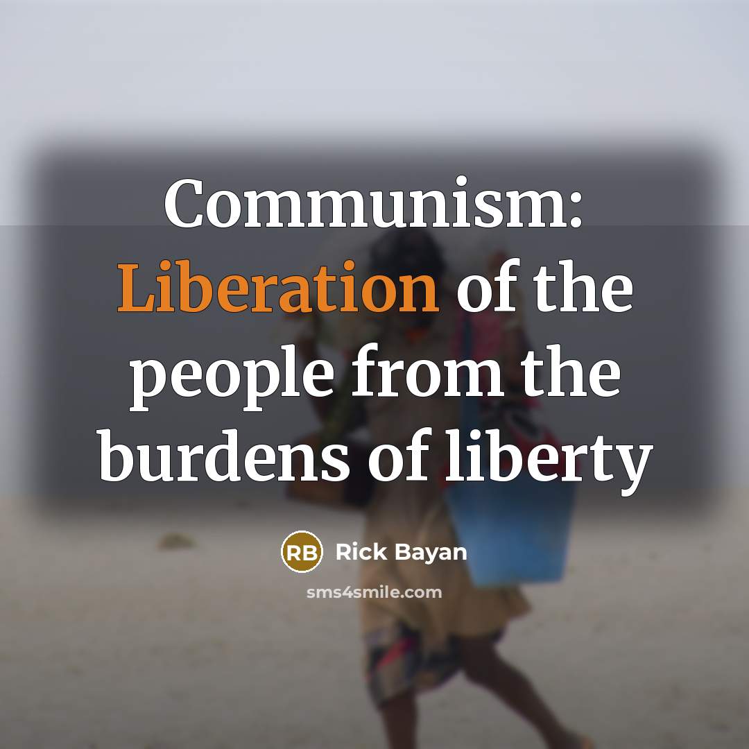 “Communism: Liberation of the people from the burdens of liberty…” quote by Rick Bayan