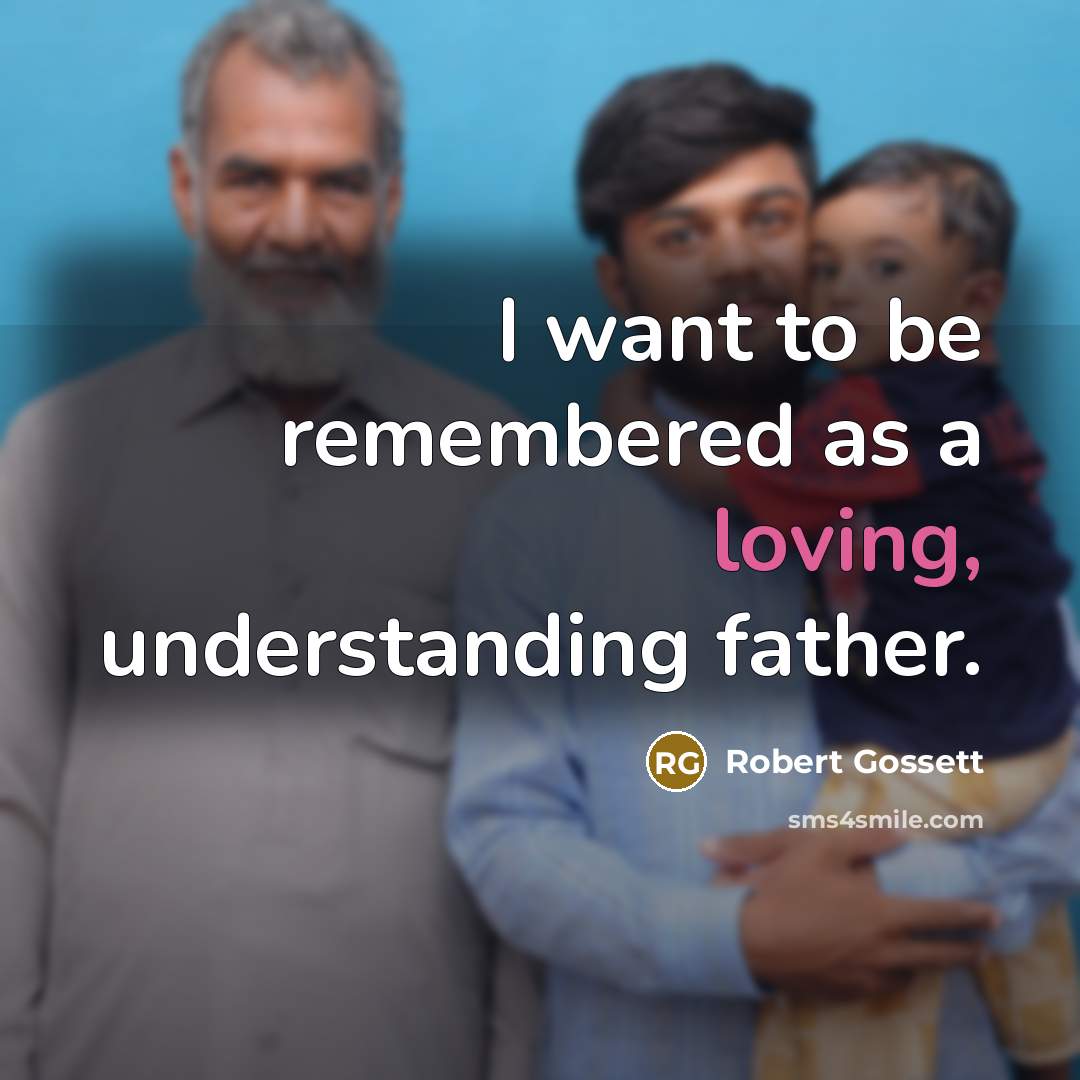 “I want to be remembered as a loving, understanding father.…” quote by Robert Gossett
