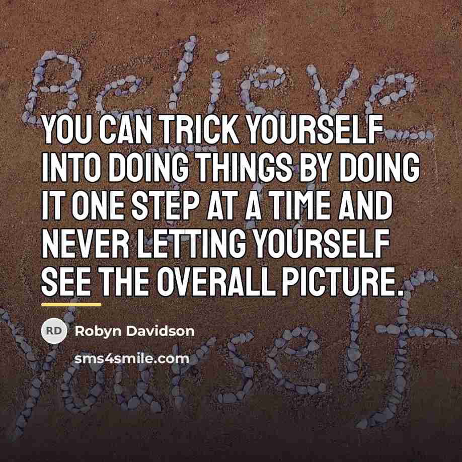 “You can trick yourself into doing things by doing it…” quote by Robyn Davidson