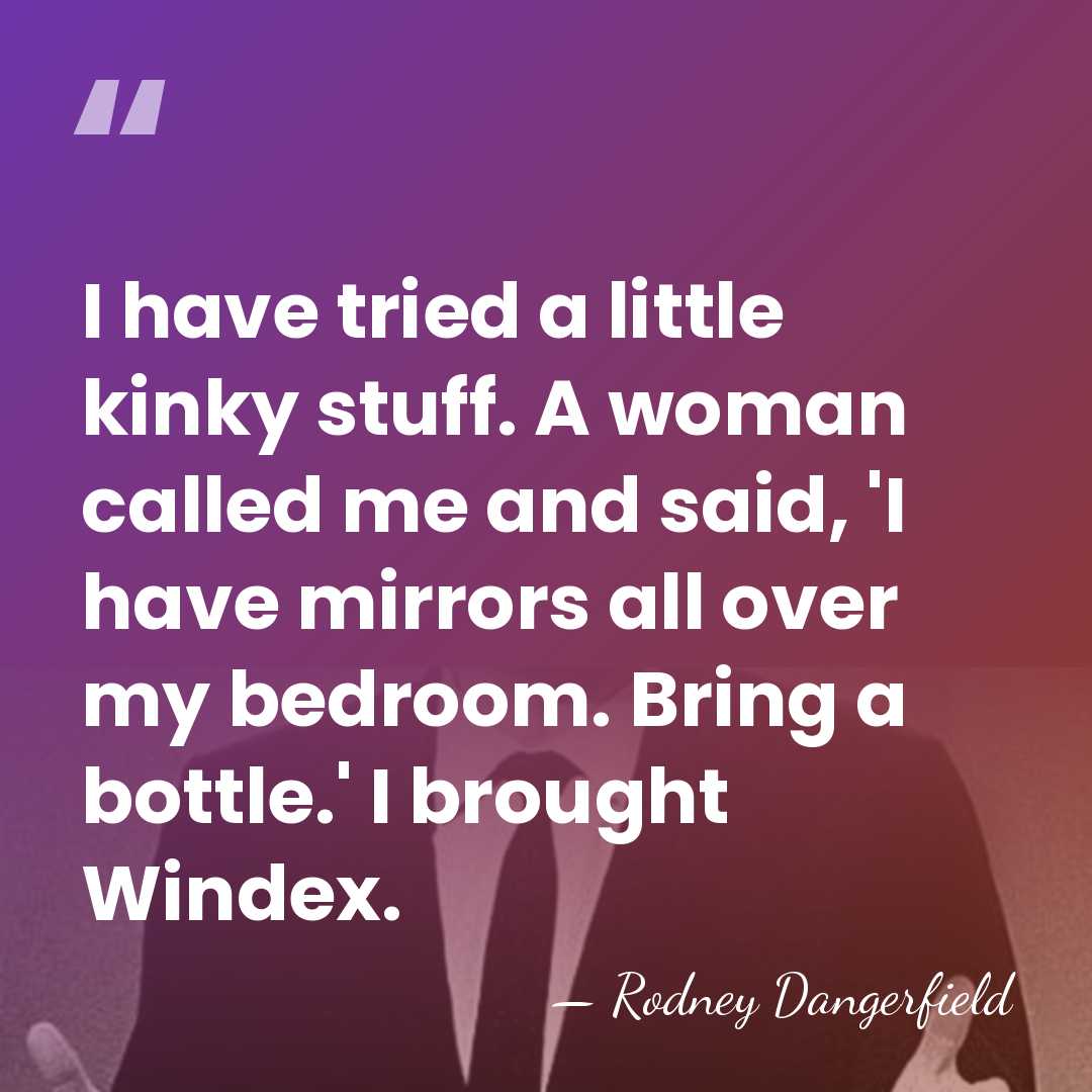 I have tried a little kinky stuff. A woman called me and&hellip; - Rodney Dangerfield
