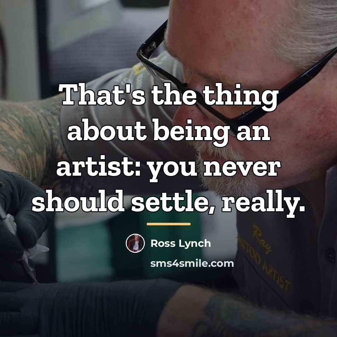 “That's the thing about being an artist: you never should…” quote by Ross Lynch