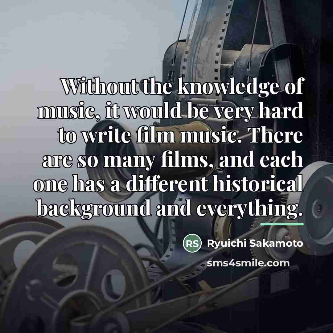“Without the knowledge of music, it would be very hard…” quote by Ryuichi Sakamoto