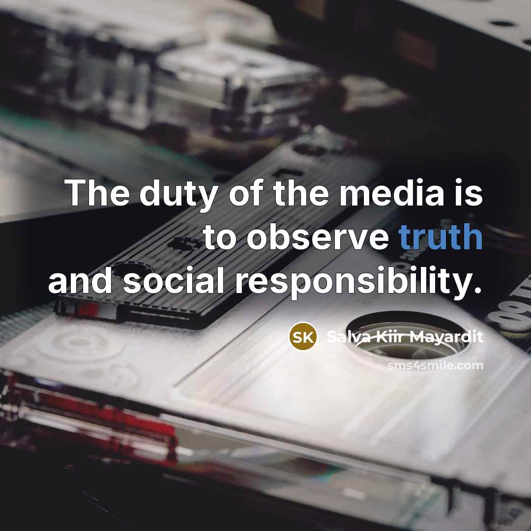 “The duty of the media is to observe truth and…” quote by Salva Kiir Mayardit